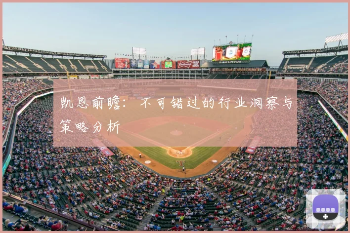 凯恩前瞻：不可错过的行业洞察与策略分析