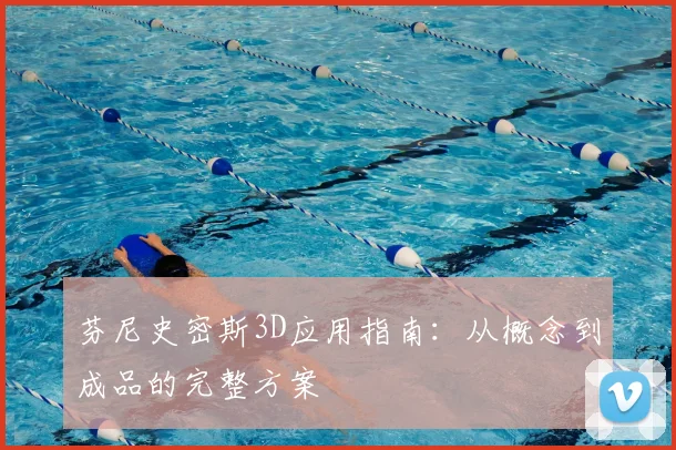 芬尼史密斯3D应用指南:从概念到成品的完整方案
