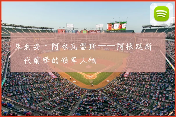 朱利安·阿尔瓦雷斯——阿根廷新一代前锋的领军人物
