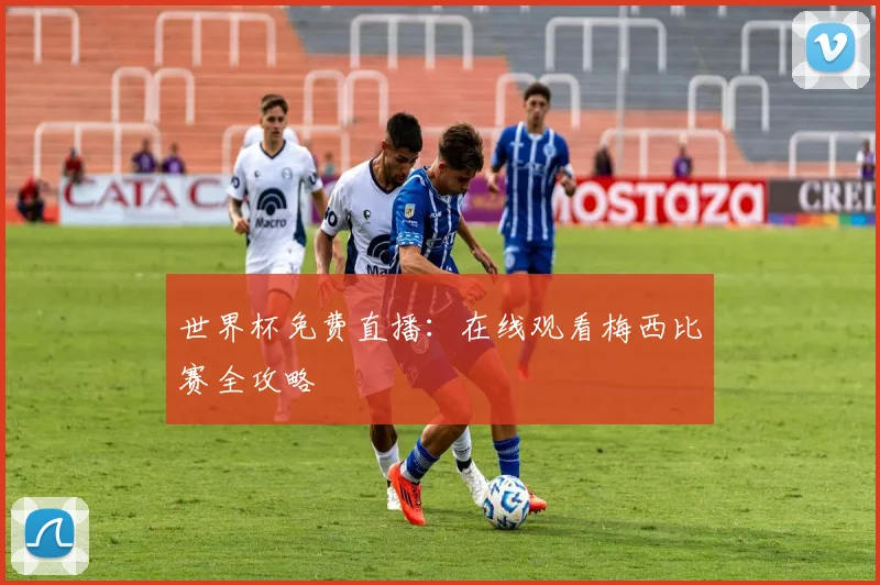 世界杯免费直播:在线观看梅西比赛全攻略