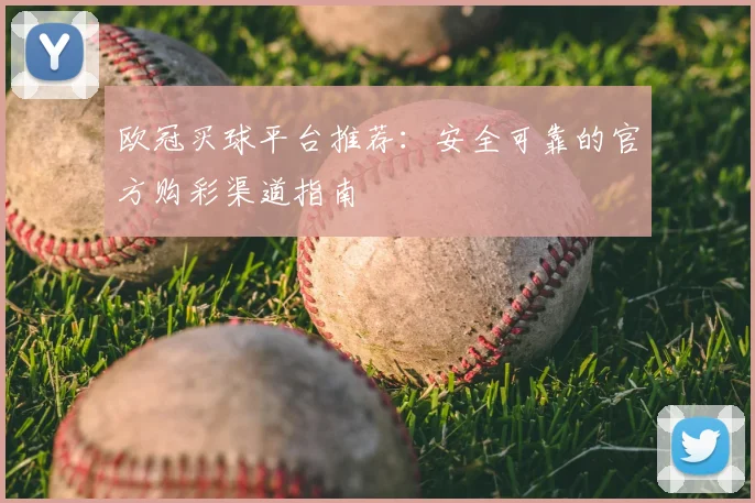 欧冠买球平台推荐:安全可靠的官方购彩渠道指南