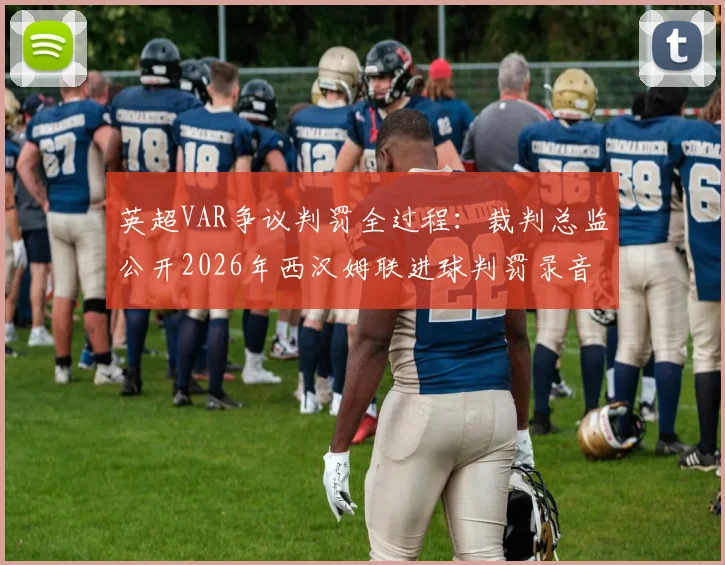 英超VAR争议判罚全过程：裁判总监公开2026年西汉姆联进球判罚录音，详解正确裁决依据